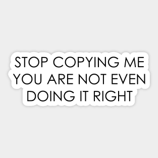 stop copying me you are not even doing it right Sticker